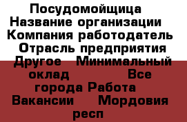 Посудомойщица › Название организации ­ Компания-работодатель › Отрасль предприятия ­ Другое › Минимальный оклад ­ 10 000 - Все города Работа » Вакансии   . Мордовия респ.
